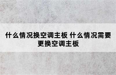 什么情况换空调主板 什么情况需要更换空调主板